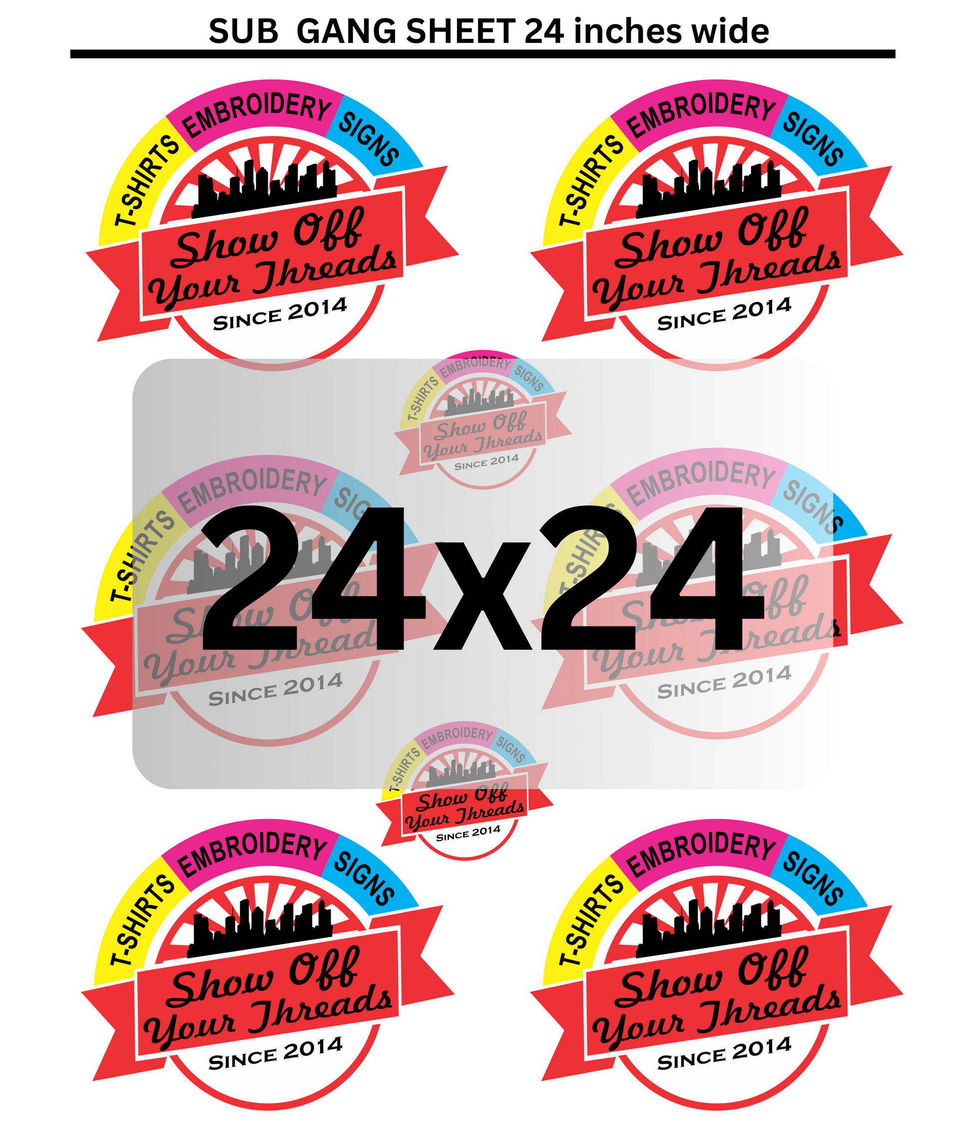 Graphic image featuring multiple circular and rectangular badges with text, "t-shirts, custom embroidery, signs, Show Off Your Threads, since 2014", arranged around a large, central "24x24 SUBLIMATION TRANSFER GANG SHEET BUILD YOUR OWN.